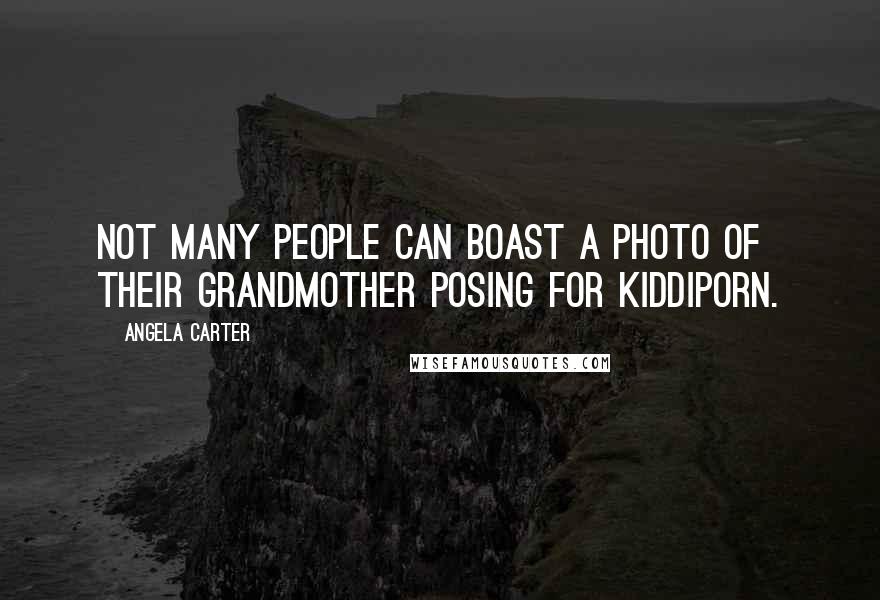 Angela Carter Quotes: Not many people can boast a photo of their grandmother posing for kiddiporn.