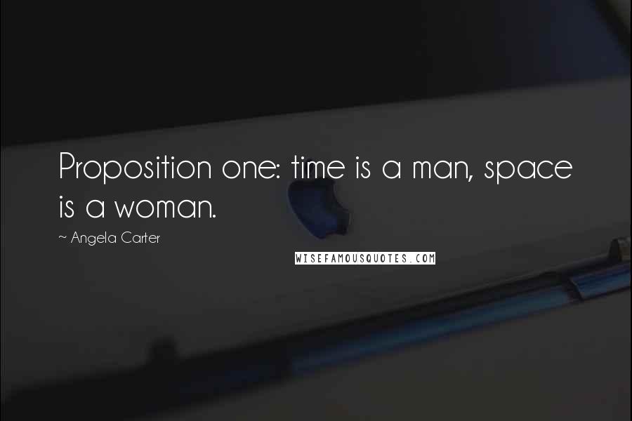 Angela Carter Quotes: Proposition one: time is a man, space is a woman.