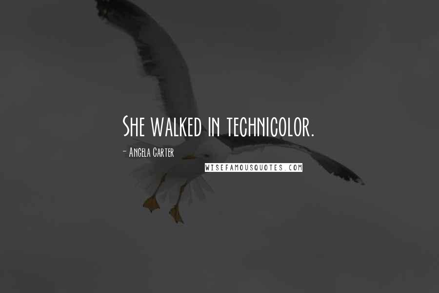 Angela Carter Quotes: She walked in technicolor.