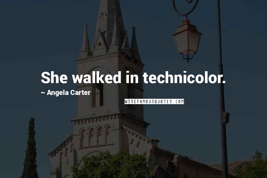 Angela Carter Quotes: She walked in technicolor.