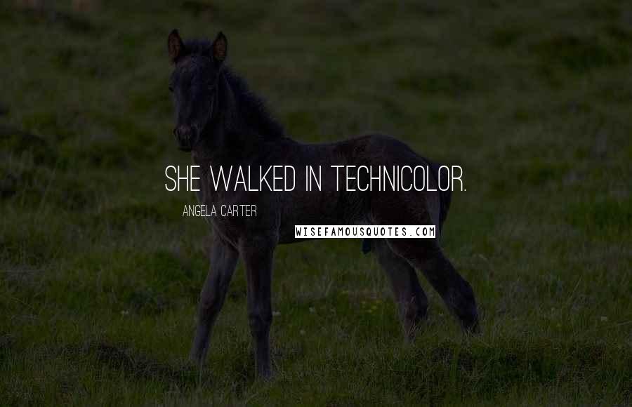 Angela Carter Quotes: She walked in technicolor.