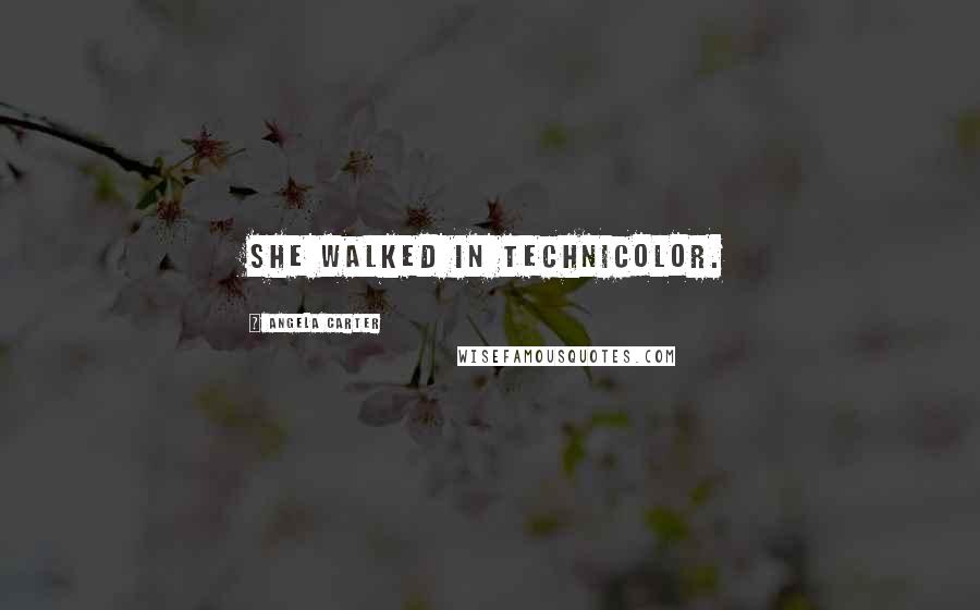 Angela Carter Quotes: She walked in technicolor.