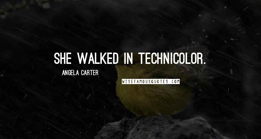 Angela Carter Quotes: She walked in technicolor.
