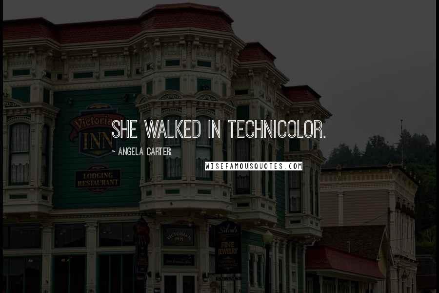 Angela Carter Quotes: She walked in technicolor.