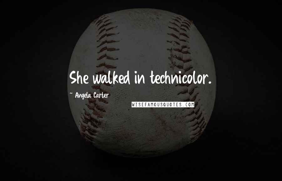Angela Carter Quotes: She walked in technicolor.