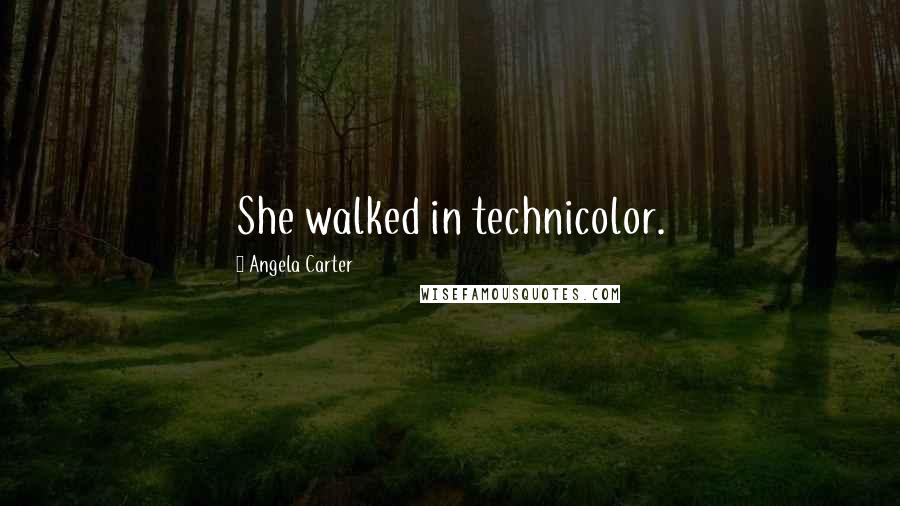 Angela Carter Quotes: She walked in technicolor.