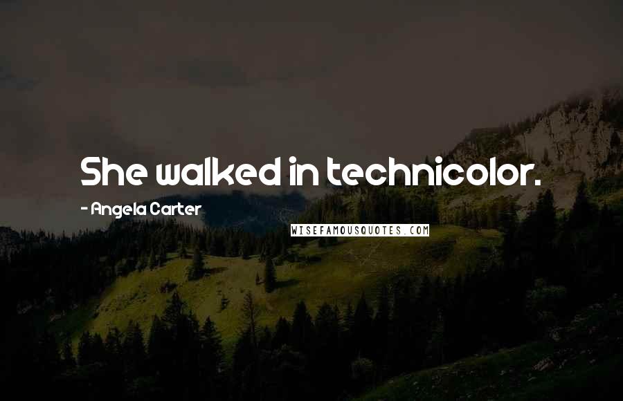 Angela Carter Quotes: She walked in technicolor.