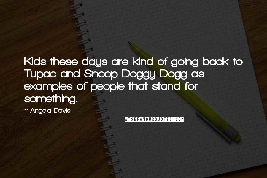 Angela Davis Quotes: Kids these days are kind of going back to Tupac and Snoop Doggy Dogg as examples of people that stand for something.