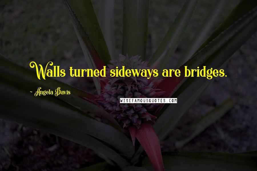 Angela Davis Quotes: Walls turned sideways are bridges.