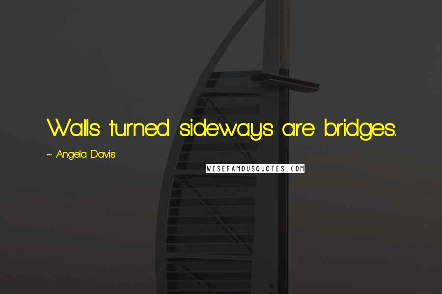 Angela Davis Quotes: Walls turned sideways are bridges.