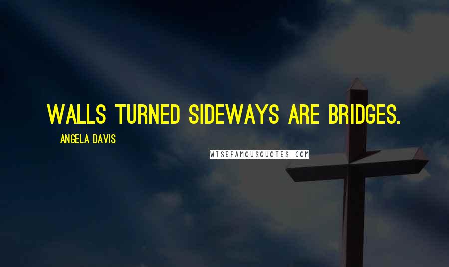 Angela Davis Quotes: Walls turned sideways are bridges.