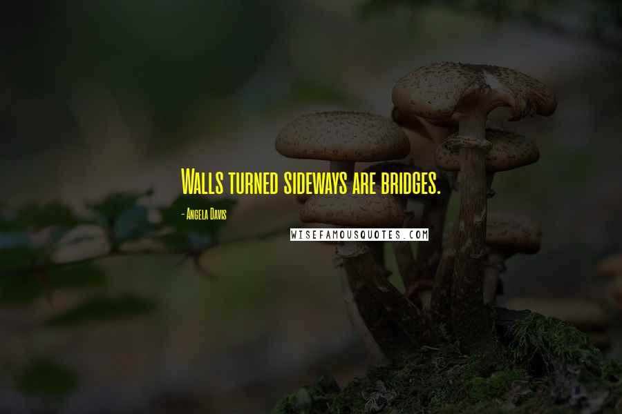 Angela Davis Quotes: Walls turned sideways are bridges.