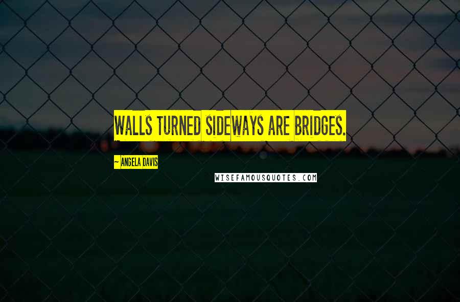 Angela Davis Quotes: Walls turned sideways are bridges.