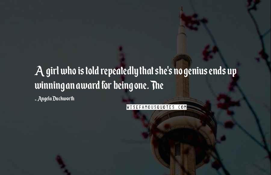 Angela Duckworth Quotes: A girl who is told repeatedly that she's no genius ends up winning an award for being one. The