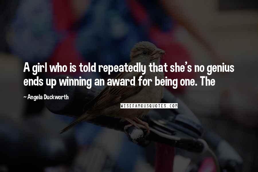 Angela Duckworth Quotes: A girl who is told repeatedly that she's no genius ends up winning an award for being one. The