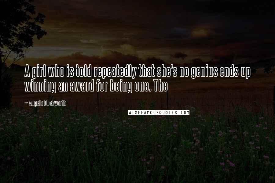 Angela Duckworth Quotes: A girl who is told repeatedly that she's no genius ends up winning an award for being one. The