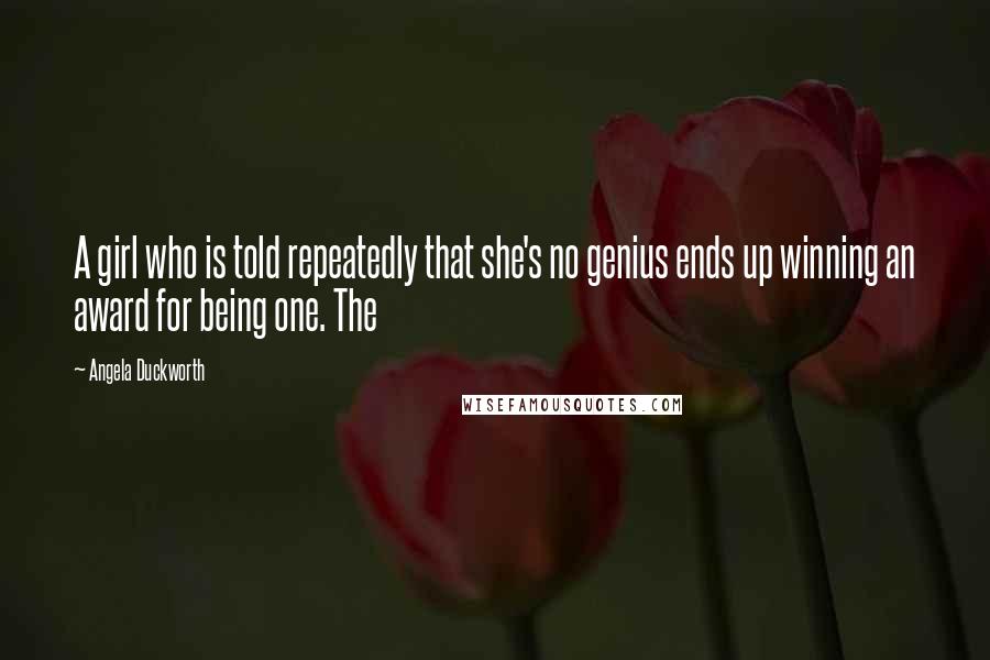 Angela Duckworth Quotes: A girl who is told repeatedly that she's no genius ends up winning an award for being one. The