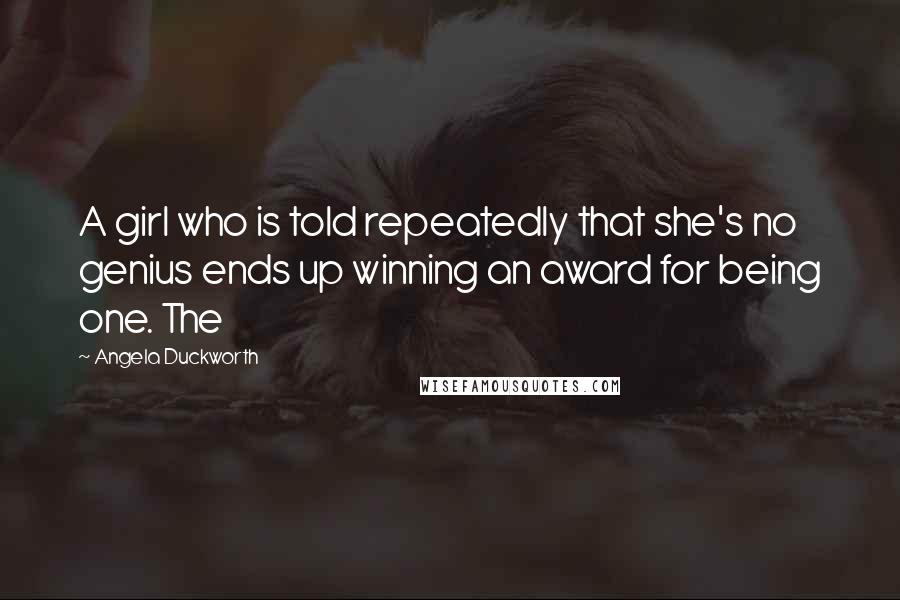 Angela Duckworth Quotes: A girl who is told repeatedly that she's no genius ends up winning an award for being one. The