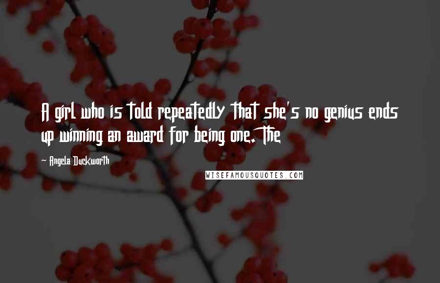 Angela Duckworth Quotes: A girl who is told repeatedly that she's no genius ends up winning an award for being one. The