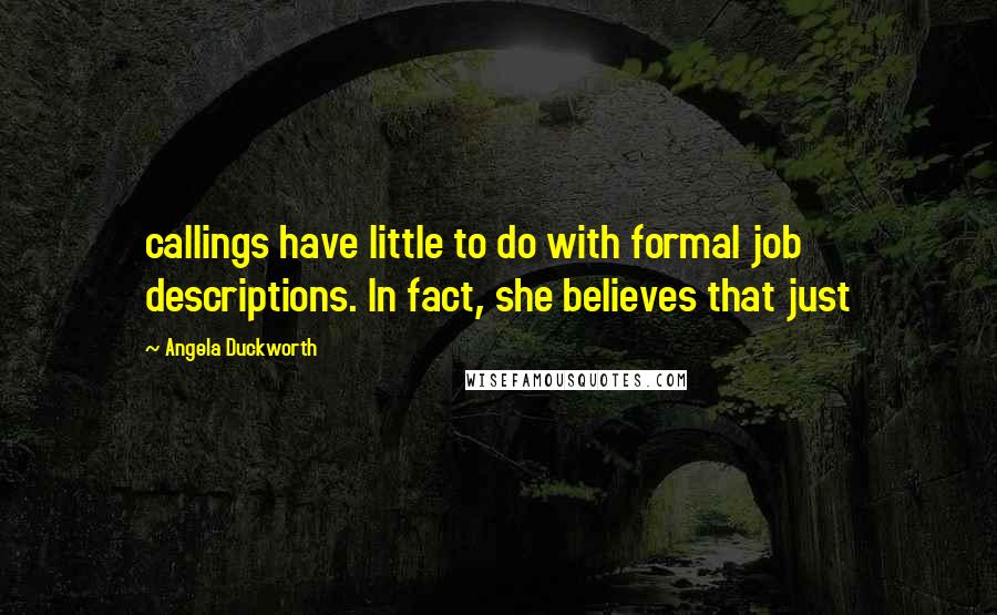 Angela Duckworth Quotes: callings have little to do with formal job descriptions. In fact, she believes that just