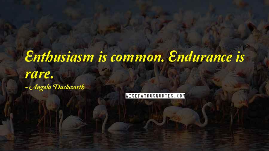 Angela Duckworth Quotes: Enthusiasm is common. Endurance is rare.