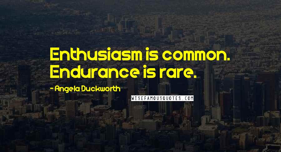 Angela Duckworth Quotes: Enthusiasm is common. Endurance is rare.