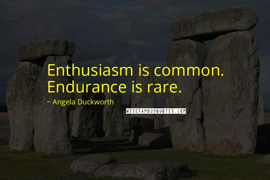Angela Duckworth Quotes: Enthusiasm is common. Endurance is rare.