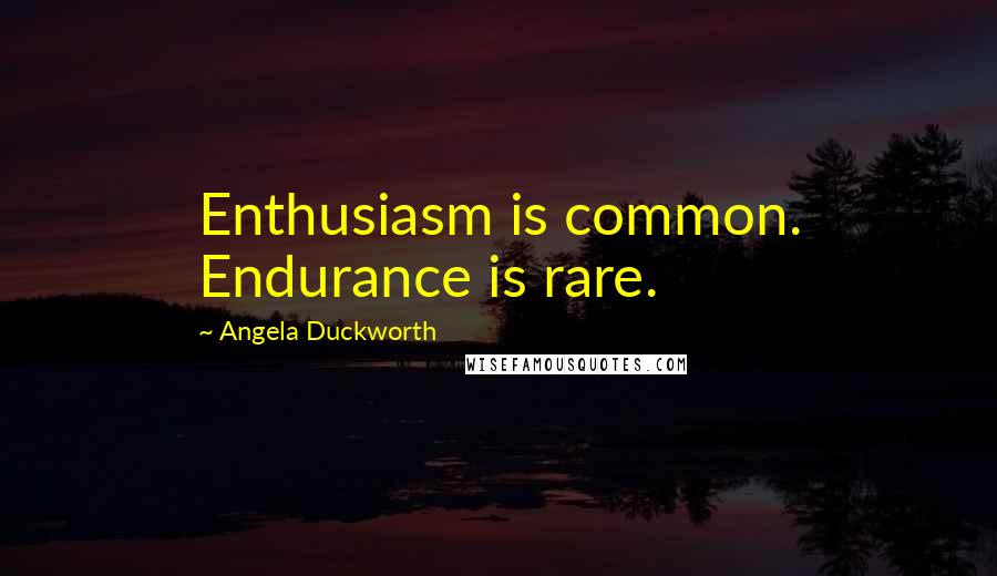 Angela Duckworth Quotes: Enthusiasm is common. Endurance is rare.