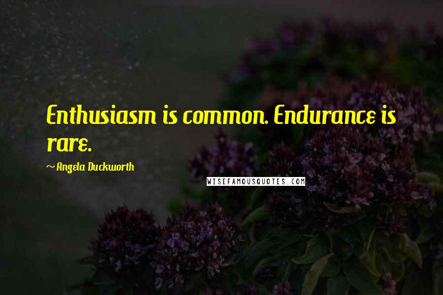 Angela Duckworth Quotes: Enthusiasm is common. Endurance is rare.