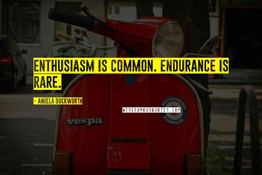 Angela Duckworth Quotes: Enthusiasm is common. Endurance is rare.