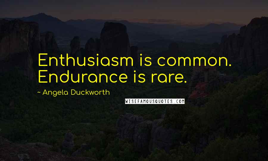 Angela Duckworth Quotes: Enthusiasm is common. Endurance is rare.