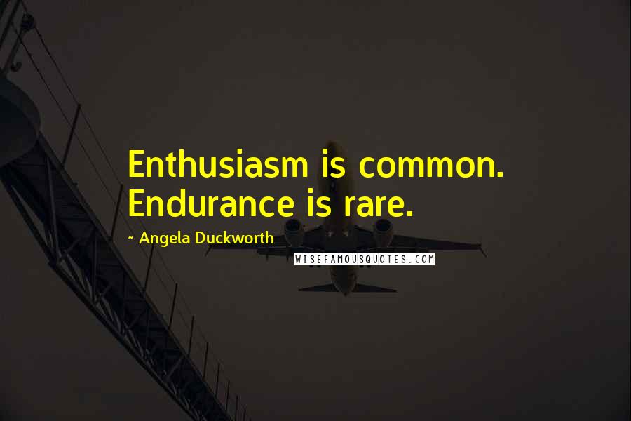 Angela Duckworth Quotes: Enthusiasm is common. Endurance is rare.