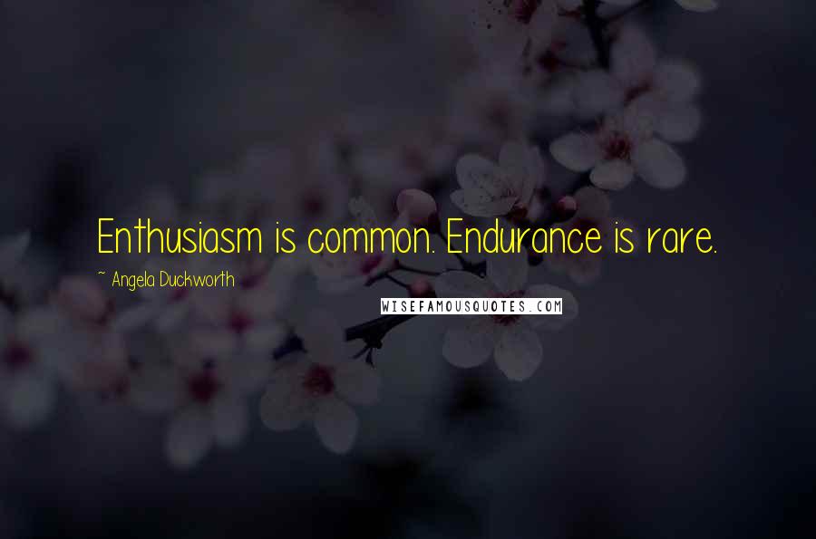 Angela Duckworth Quotes: Enthusiasm is common. Endurance is rare.