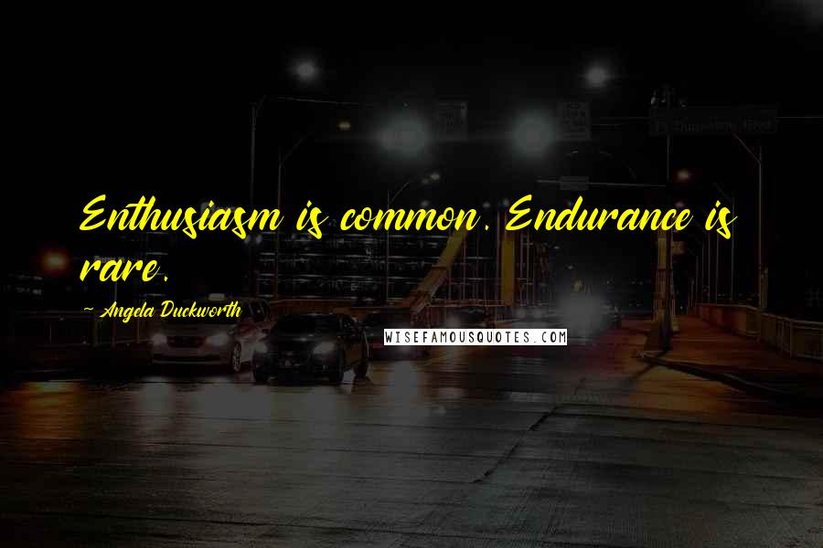 Angela Duckworth Quotes: Enthusiasm is common. Endurance is rare.