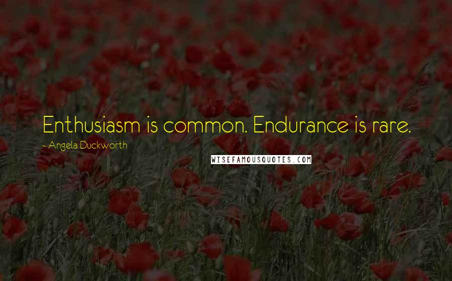 Angela Duckworth Quotes: Enthusiasm is common. Endurance is rare.