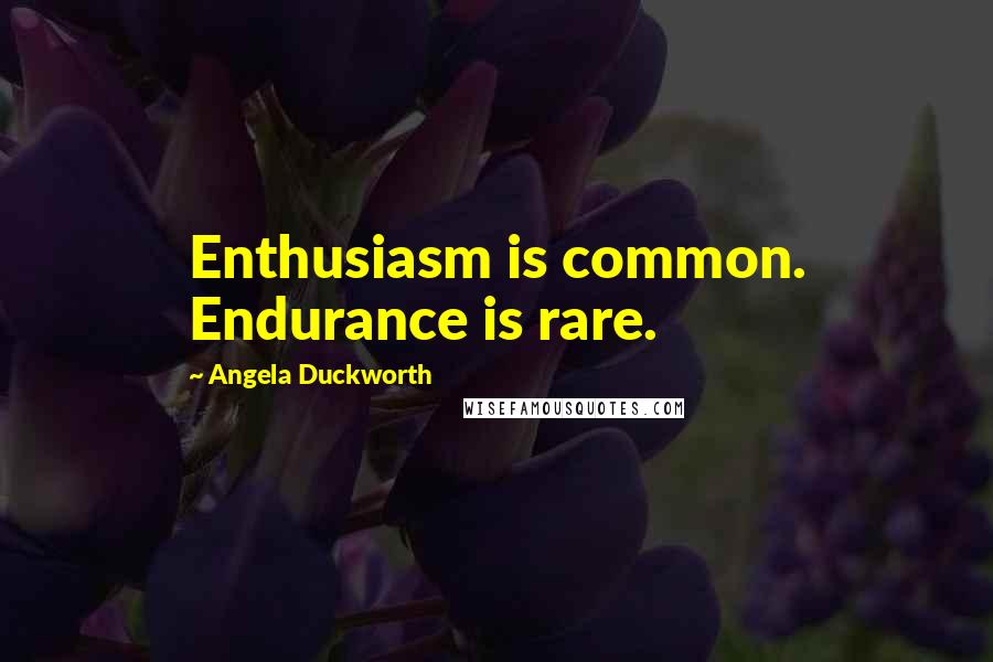 Angela Duckworth Quotes: Enthusiasm is common. Endurance is rare.