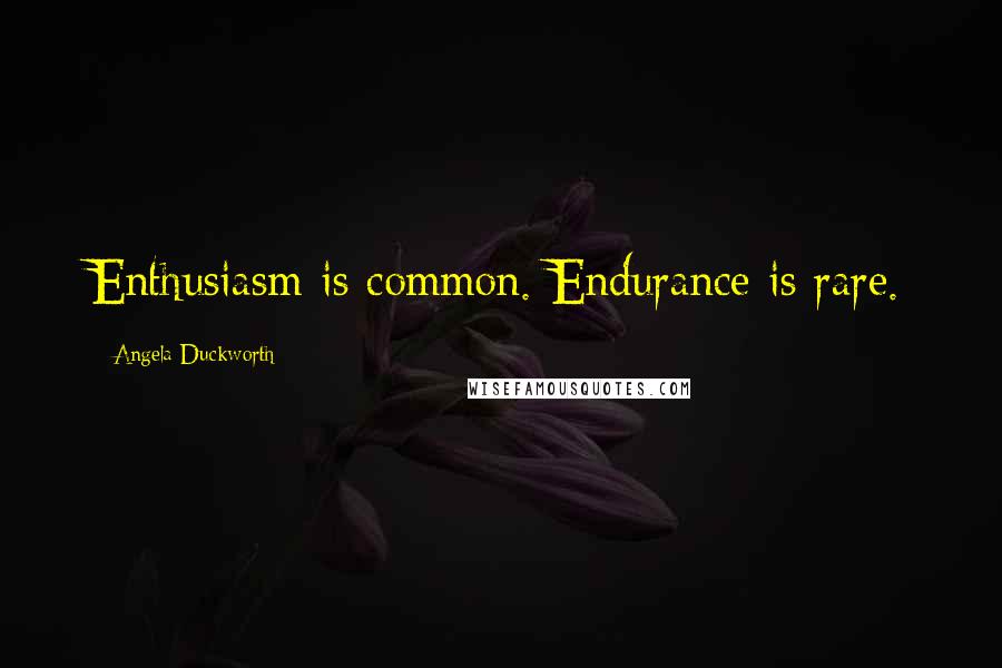 Angela Duckworth Quotes: Enthusiasm is common. Endurance is rare.