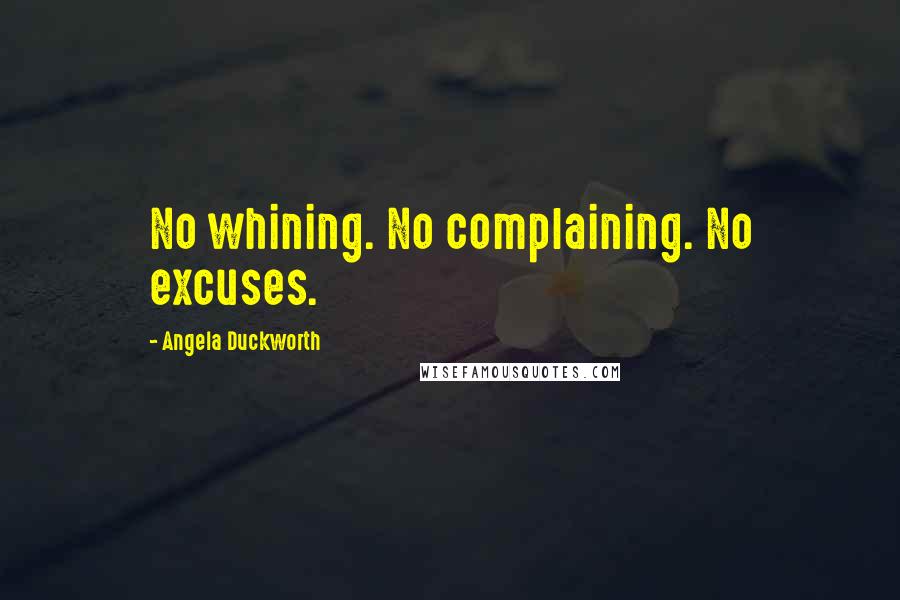 Angela Duckworth Quotes: No whining. No complaining. No excuses.