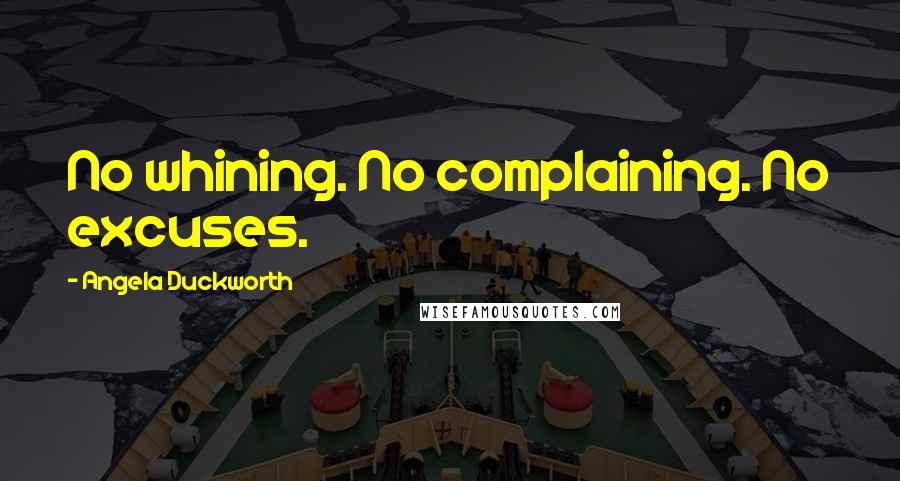 Angela Duckworth Quotes: No whining. No complaining. No excuses.