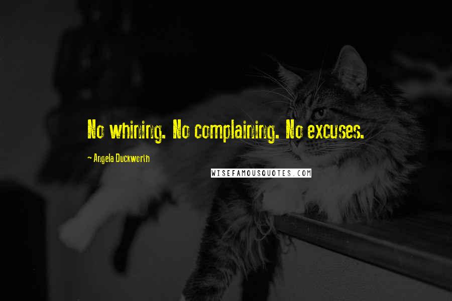 Angela Duckworth Quotes: No whining. No complaining. No excuses.
