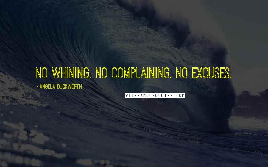 Angela Duckworth Quotes: No whining. No complaining. No excuses.