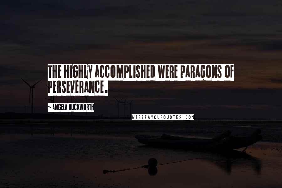 Angela Duckworth Quotes: The highly accomplished were paragons of perseverance.