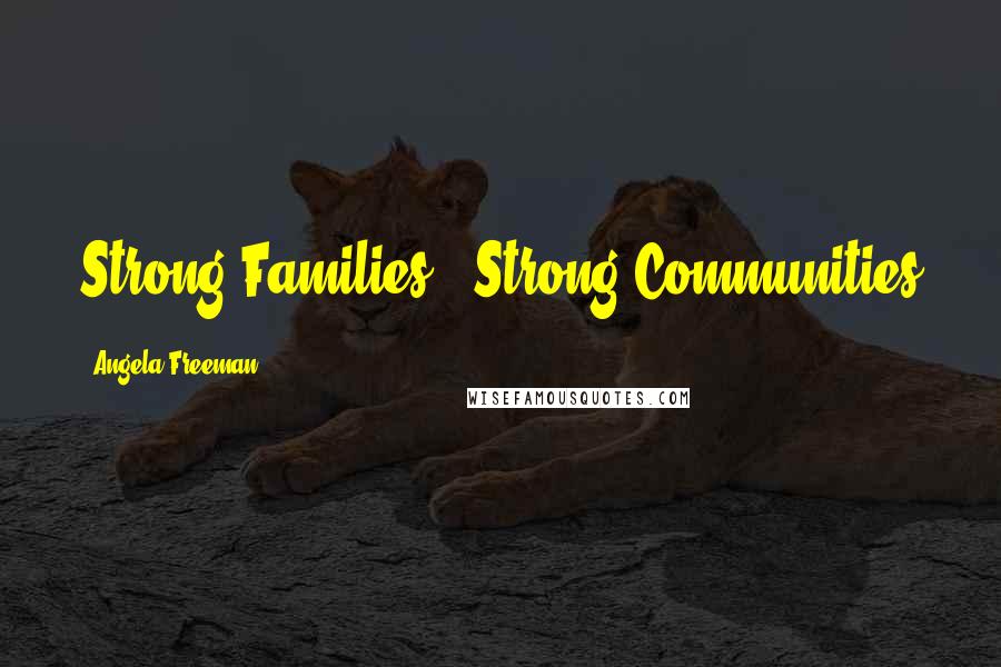 Angela Freeman Quotes: Strong Families = Strong Communities