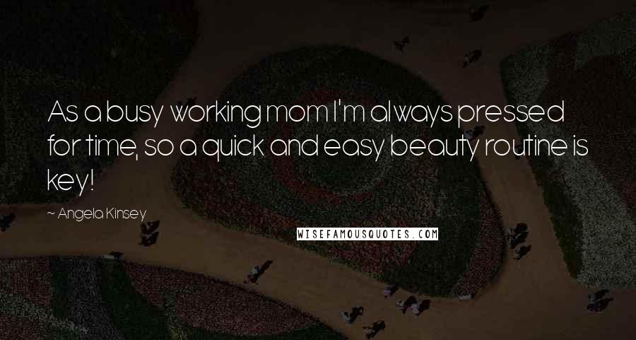 Angela Kinsey Quotes: As a busy working mom I'm always pressed for time, so a quick and easy beauty routine is key!