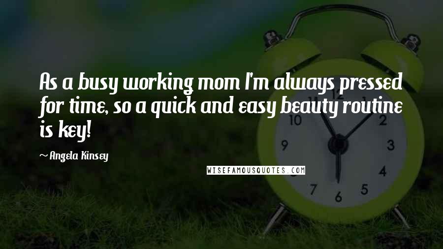 Angela Kinsey Quotes: As a busy working mom I'm always pressed for time, so a quick and easy beauty routine is key!