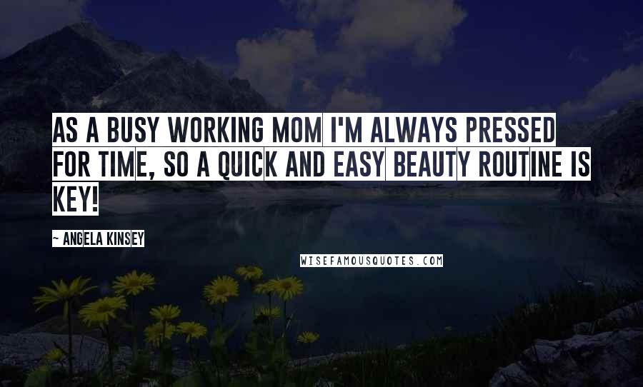 Angela Kinsey Quotes: As a busy working mom I'm always pressed for time, so a quick and easy beauty routine is key!