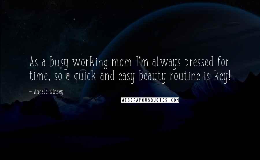 Angela Kinsey Quotes: As a busy working mom I'm always pressed for time, so a quick and easy beauty routine is key!