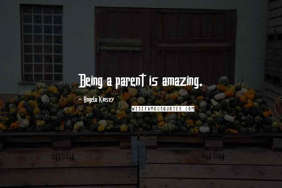 Angela Kinsey Quotes: Being a parent is amazing.