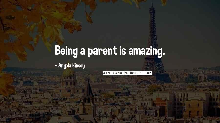 Angela Kinsey Quotes: Being a parent is amazing.