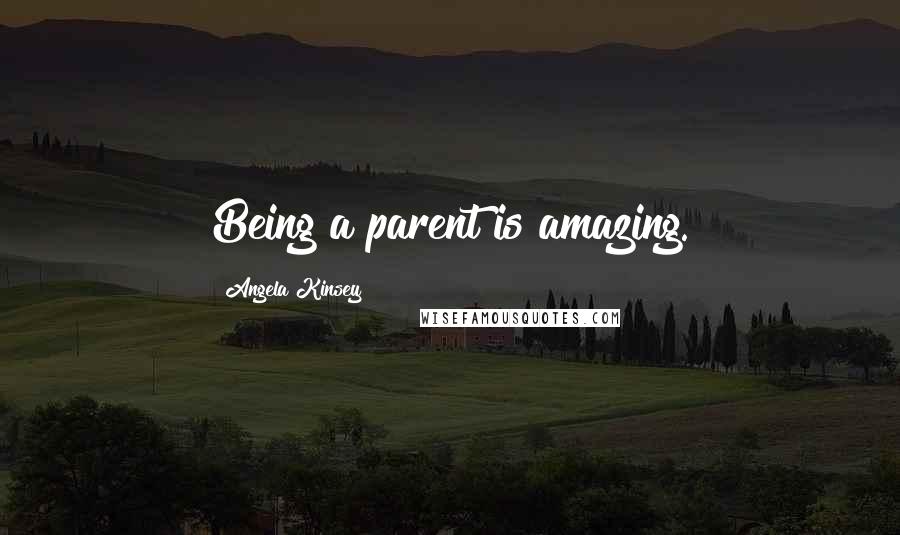 Angela Kinsey Quotes: Being a parent is amazing.